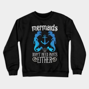 Mermaids Don't Need Pants Either Crewneck Sweatshirt